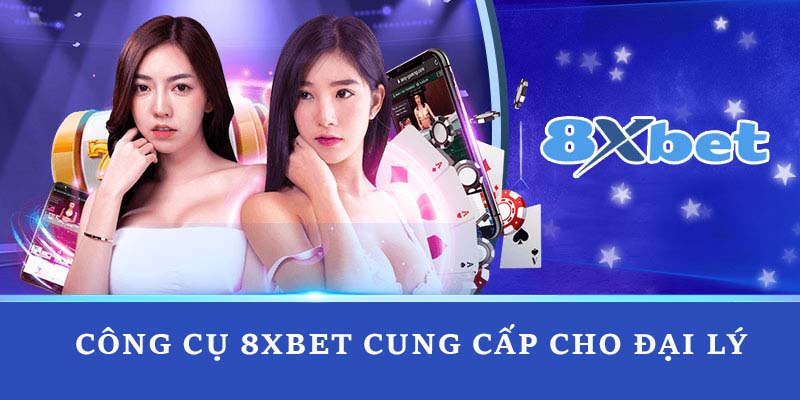 Công cụ 8xbet cung cấp cho đại lý