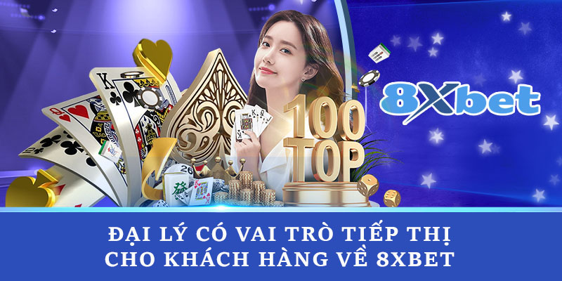 Đại lý có vai trò tiếp thị cho khách hàng về 8xbet