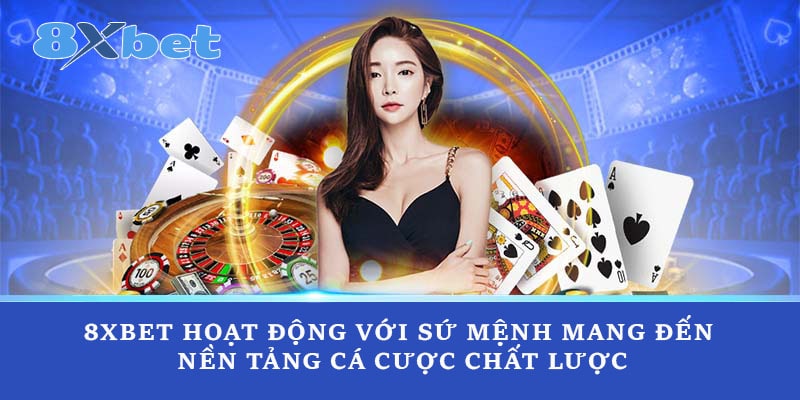 8xbet hoạt động với sứ mệnh mang đến nền tảng cá cược chất lược