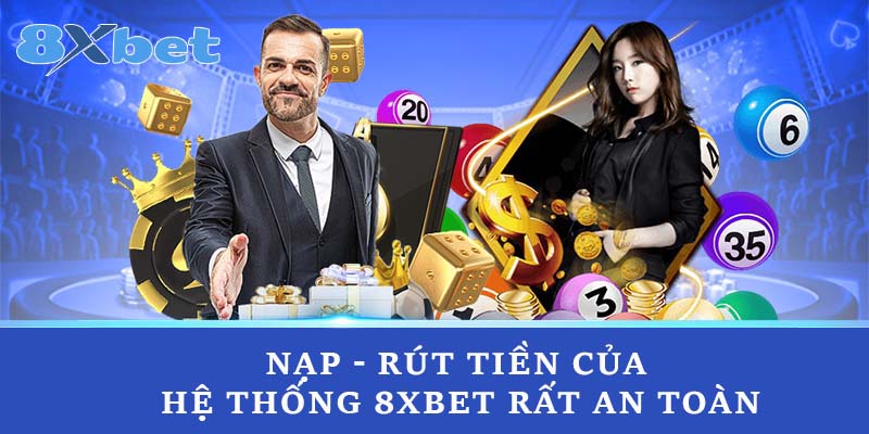 Nạp - rút tiền của hệ thống 8xbet rất an toàn