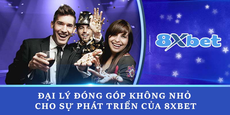 Đại lý đóng góp không nhỏ cho sự phát triển của 8xbet