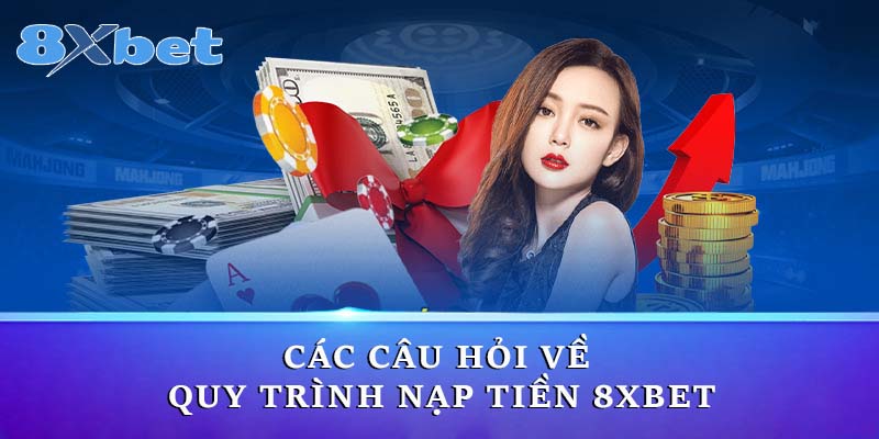 Các câu hỏi về quy trình nạp tiền 8xbet