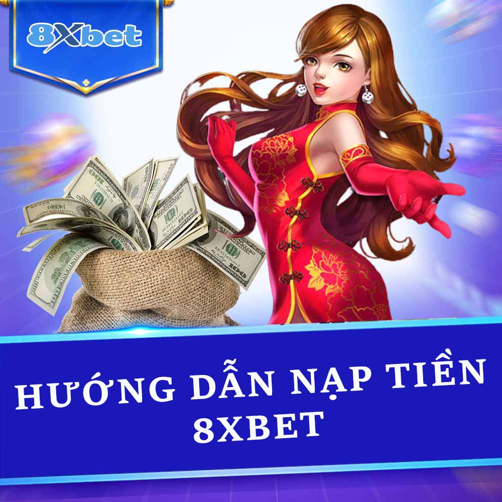 Hướng Dẫn Nạp Tiền 8xbet: Đơn Giản và Tiện Lợi