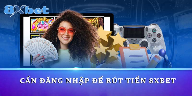 Cần đăng nhập để rút tiền 8xbet