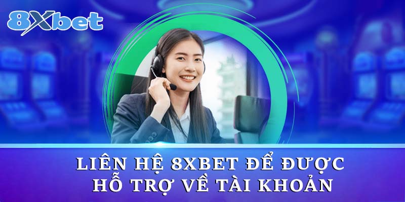 Liên hệ 8xbet để được hỗ trợ về tài khoản